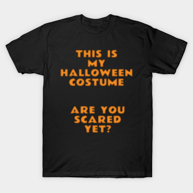 This is My Halloween Costume - Are You Scared Yet? T-Shirt-TOZ